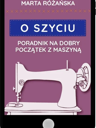 O Szyciu - poradnik na dobry początek z maszyną